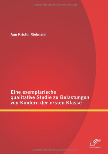 Exemplarische Qualitative Studie Zu Belastungen Von Kindern der Ersten Klasse [Paperback]