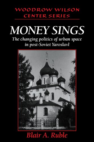 Money Sings The Changing Politics of Urban Space in Post-Soviet Yaroslavl [Paperback]