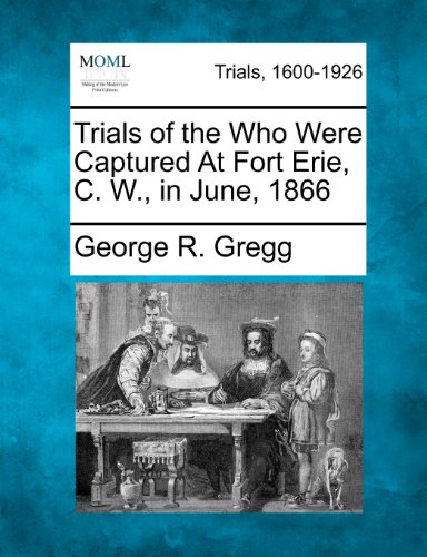 Trials of the Who Were Captured at Fort Erie, C. W. , in June 1866 [Paperback]