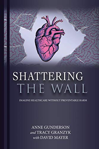 Shattering the Wall  Imagine Health Care Without Preventable Harm [Paperback]
