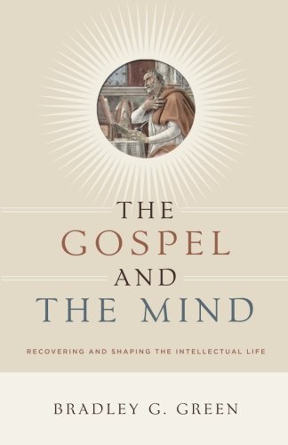 The Gospel And The Mind Recovering And Shaping The Intellectual Life [Paperback]