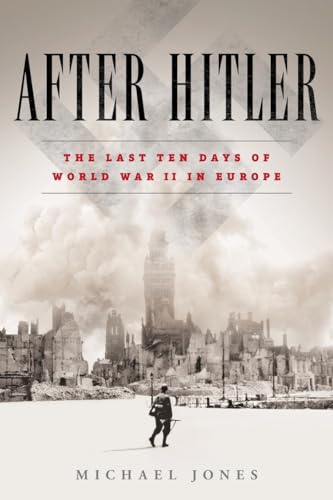 After Hitler The Last Ten Days of World War II in Europe [Hardcover]