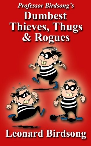 Professor Birdsong's Dumbest Thieves, Thugs, & Rogues [Paperback]