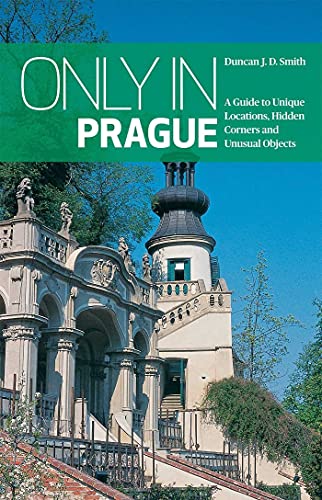 Only in Prague A Guide to Unique Locations, Hidden Corners and Unusual Objects [Paperback]