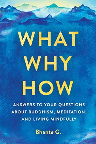 What, Why, How Answers to Your Questions About Buddhism, Meditation, and Living [Paperback]