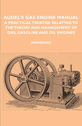 Audel's Gas Engine Manual - A Practical Treatise Relating To The Theory And Mana [Paperback]