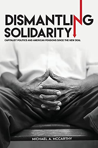 Dismantling Solidarity Capitalist Politics And American Pensions Since The New  [Paperback]