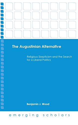The Augustinian Alternative Religious Scepticism And The Search For A Liberal P [Hardcover]