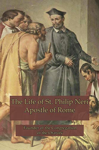 The Life Of St. Philip Neri Apostle Of Rome And Founder Of The Congregation Of  [Paperback]