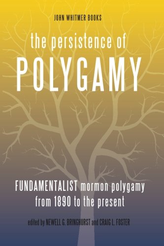The Persistence Of Polygamy, Vol. 3 Fundamentalist Mormon Polygamy From 1890 To [Paperback]