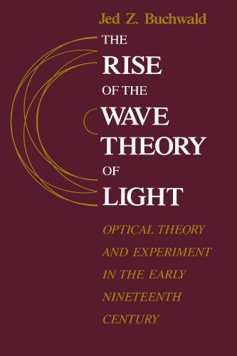 The Rise of the Wave Theory of Light Optical Theory and Experiment in the Early [Paperback]