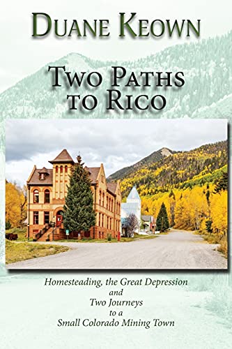 Two Paths to Rico  Homesteading, the Great Depression and Two Journeys to a Sma [Hardcover]