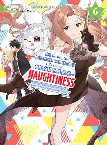 I'm Giving the Disgraced Noble Lady I Rescued a Crash Course in Naughtiness 6 [Paperback]