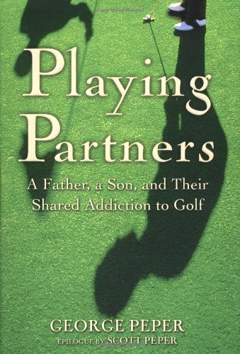 Playing Partners A Father, a Son, and Their Shared Addiction to Golf [Hardcover]