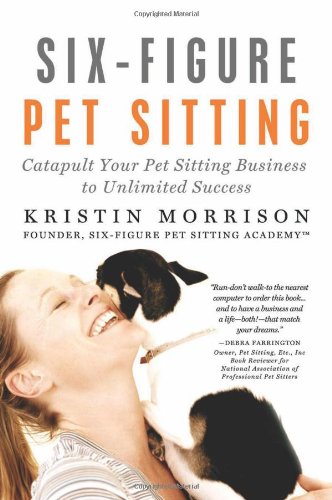 Six-Figure Pet Sitting Catapult Your Pet Sitting Business To Unlimited Success [Paperback]