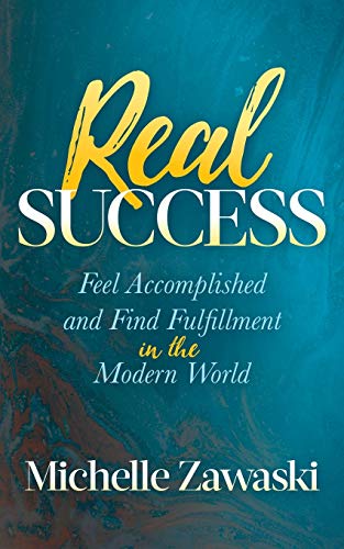 Real Success Feel Accomplished and Find Fulfillment in the Modern World [Paperback]