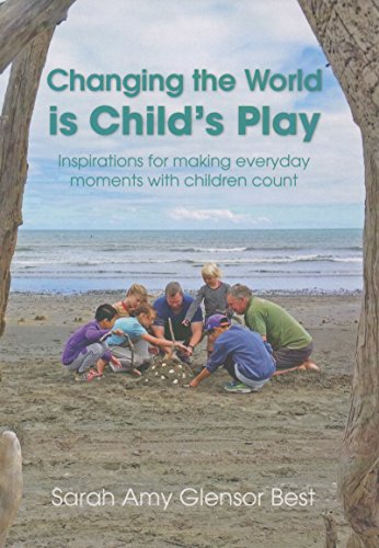 Changing the World Is Child's Play Inspirations for Making Everyday Moments wit [Paperback]