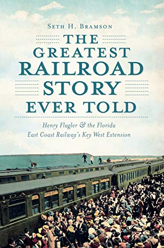 The Greatest Railroad Story Ever Told Henry Flagler & the Florida East Coas [Paperback]