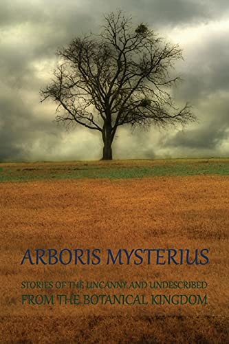 Arboris Mysterius Stories Of The Uncanny And Undescribed From The Botanical Kin [Paperback]