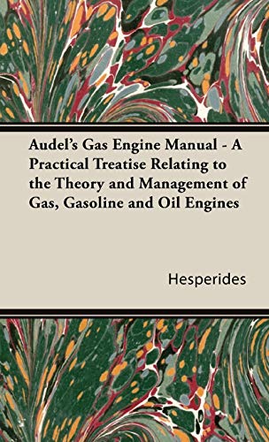 Audel's Gas Engine Manual - a Practical Treatise Relating to the Theory and Mana [Hardcover]
