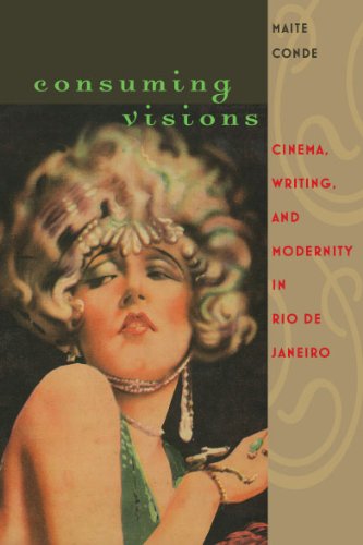 Consuming Visions Cinema, Writing, And Modernity In Rio De Janeiro (new World S [Hardcover]