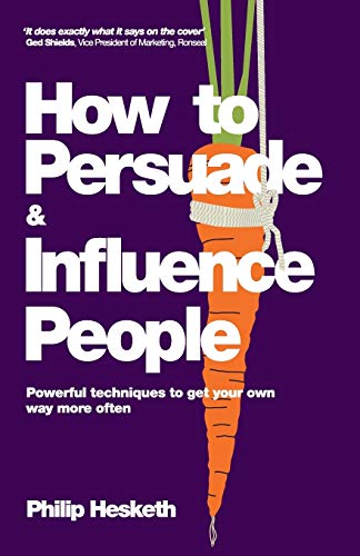 How to Persuade and Influence People Powerful Techniques to Get Your Own Way Mo [Paperback]