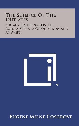 Science of the Initiates  A Ready Handbook on the Ageless Wisdom of Questions a [Hardcover]