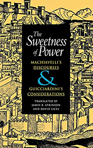 The Sweetness of Power Machiavelli&39s Discourses and Guicciardini&39s Cons [Hardcover]