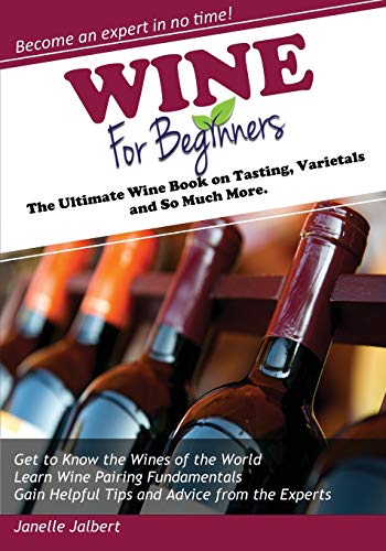 Wine For Beginners The Ultimate Wine Book On Tasting, Varietals And So Much Mor [Paperback]