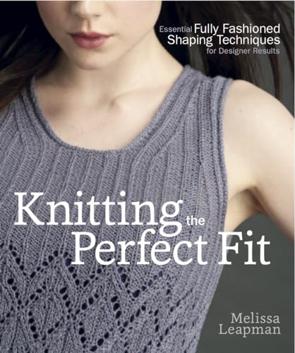 Knitting the Perfect Fit Essential Fully Fashioned Shaping Techniques for Desig [Paperback]