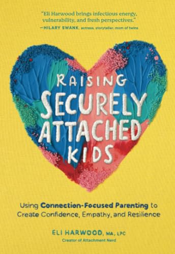 Raising Securely Attached Kids Using Connection-Focused Parenting to Create Con [Paperback]