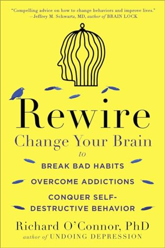 Rewire: Change Your Brain to Break Bad Habits, Overcome Addictions, Conquer Self [Paperback]