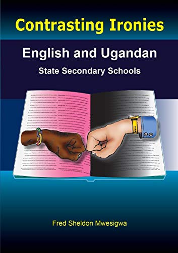 Contrasting Ironies. English And Ugandan State Secondary Schools [Paperback]