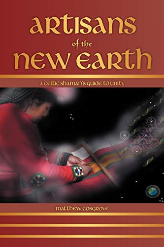 Artisans of the New Earth  A Celtic Shaman's Guide to Unity [Paperback]