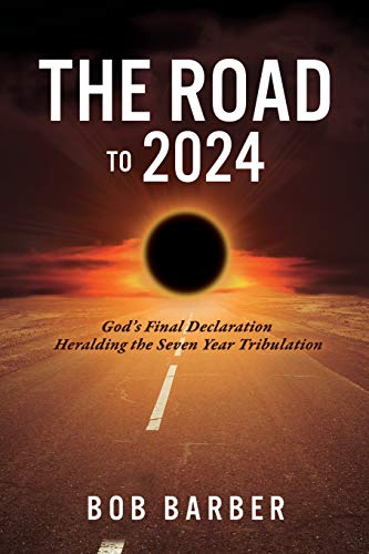Road To 2024  God's Final Declaration Heralding the Seven Year Tribulation [Paperback]