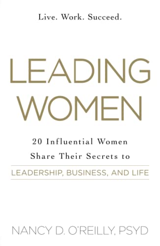 Leading Women 20 Influential Women Share Their Secrets to Leadership, Business, [Paperback]