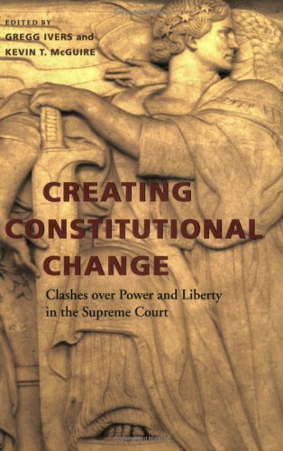 Creating Constitutional Change  Clashes over Power and Liberty in the Supreme C [Paperback]