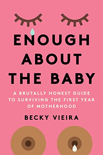 Enough About the Baby A Brutally Honest Guide to Surviving the First Year of Mo [Paperback]