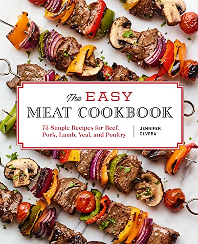 The Easy Meat Cookbook 75 Simple Recipes for Beef, Pork, Lamb, Veal, and Poultr [Paperback]