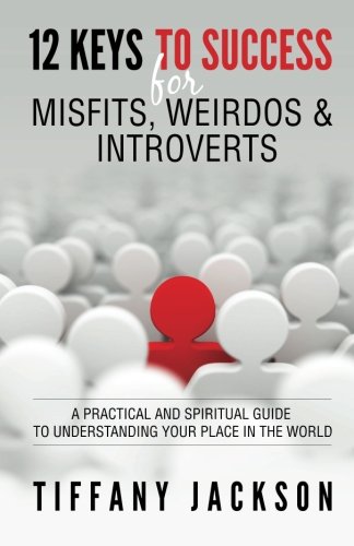 12 Keys To Success For Misfits, Weirdos, & Introverts A Practical And Spiritual [Paperback]