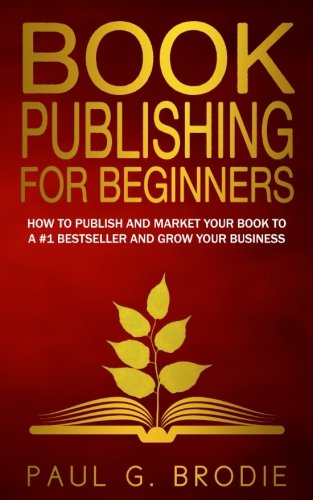 Book Publishing For Beginners How To Have A Successful Book Launch And Market Y [Paperback]