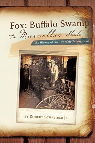 Fox Buffalo Swamp to Marcellus Shale  The History of Fox Township Pennsylvania [Paperback]