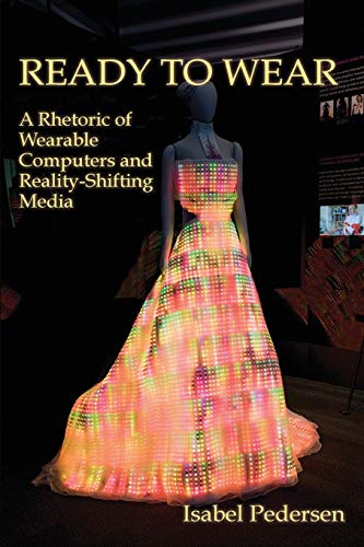 Ready To Wear A Rhetoric Of Wearable Computers And Reality-Shifting Media (new  [Paperback]