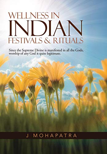 Wellness in Indian Festivals and Rituals  Since the Supreme Divine Is Manifeste [Hardcover]
