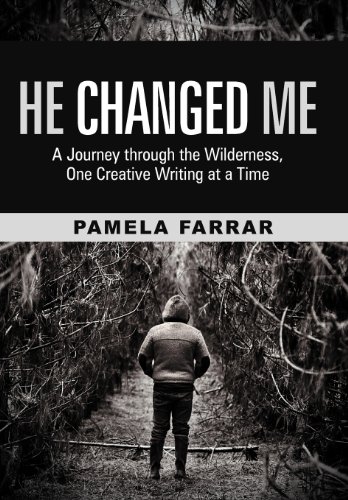 He Changed Me A Journey Through The Wilderness, One Creative Writing At A Time [Hardcover]