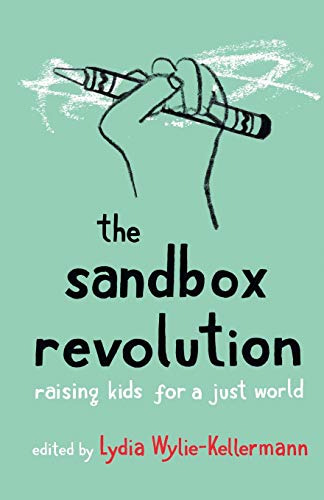 The Sandbox Revolution Raising Kids for a Just World [Paperback]