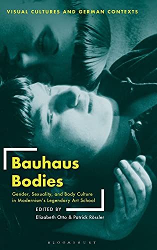 Bauhaus Bodies Gender, Sexuality, and Body Culture in Modernisms Legendary Art [Hardcover]