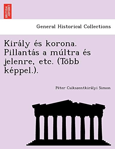 Kiraly Es Korona. Pillantas A Multra Es Jelenre, Etc. (tobb Keppel.). (hungarian [Paperback]