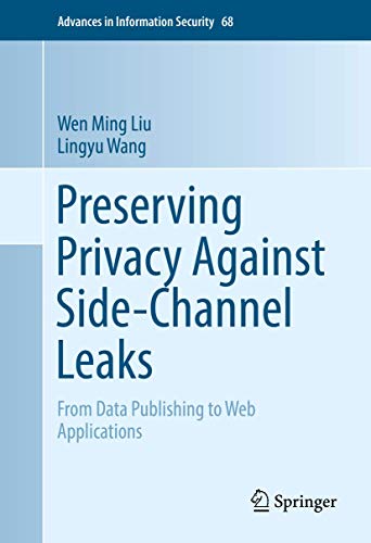 Preserving Privacy Against Side-Channel Leaks From Data Publishing to Web Appli [Hardcover]