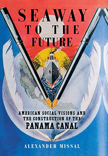 Seaway to the Future American Social Visions and the Construction of the Panama [Hardcover]